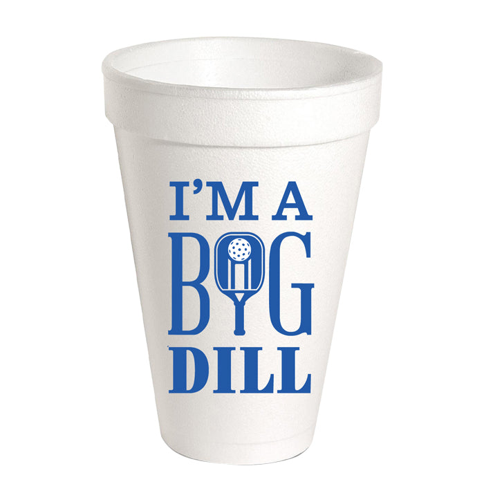 I'm a Big Dill Styrofoam Cups