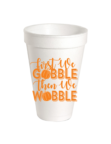 First We Gobble Then We Wobble Styrofoam Cup