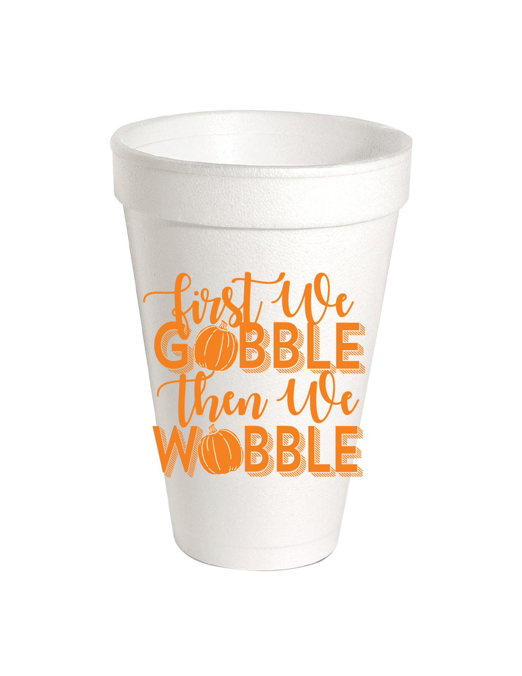 First We Gobble Then We Wobble Styrofoam Cup