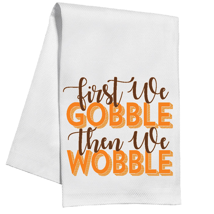 First We Gobble Then We Wobble Kitchen Towel