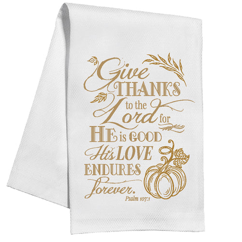 Give Thanks To The Lord For He Is Good His Love Endures Forever (Psalm 107:1) Kitchen Towel