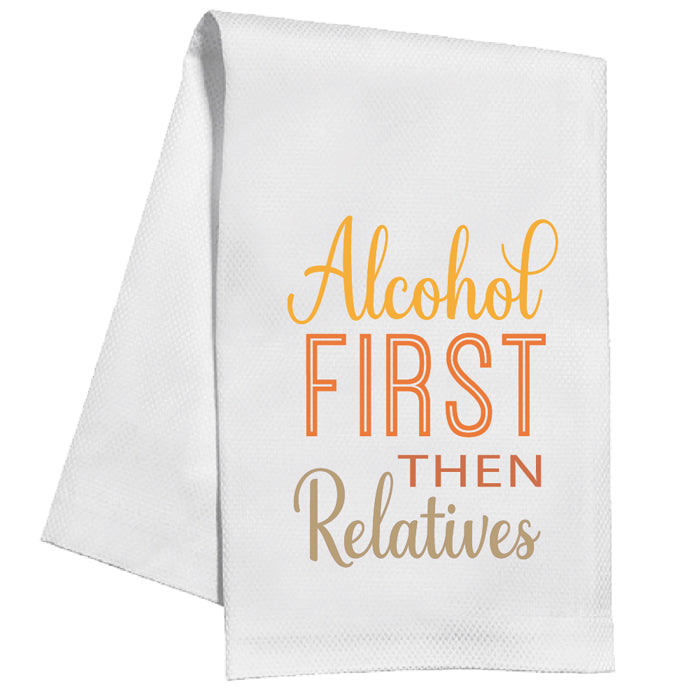 Alcohol First Then Relatives Kitchen Towel