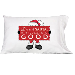 Dear Santa Is It Too Late To BE Good Pillowcase
