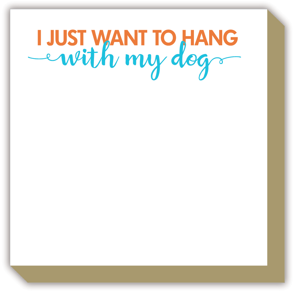 I Just Want to Hang with My Dog Luxe Notepad