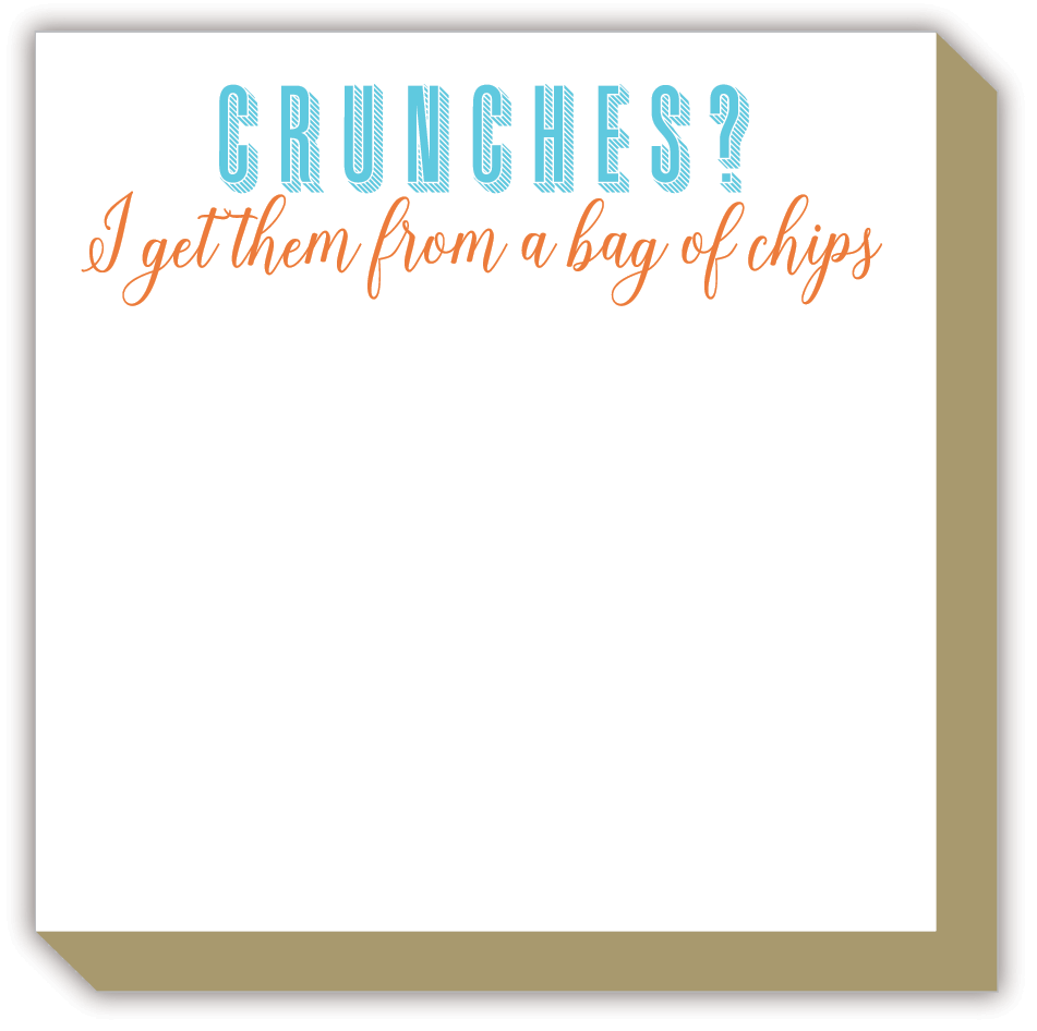 Crunches? I get them from a Bag of Chips Luxe Notepad