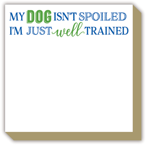 My Dog Isnt Spoiled Im Just Well Trained Luxe Notepad